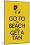 Go To the Beach and Get a Tan-null-Mounted Poster