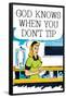 God Knows When You Don't Tip Funny Poster Print-Ephemera-Framed Poster
