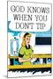 God Knows When You Don't Tip Funny Poster-Ephemera-Mounted Poster