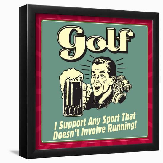 Golf! I Support Any Sport That Doesn't Involve Running!-Retrospoofs-Framed Poster