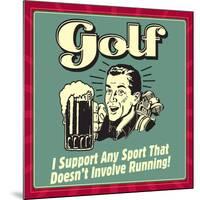 Golf! I Support Any Sport That Doesn't Involve Running!-Retrospoofs-Mounted Poster
