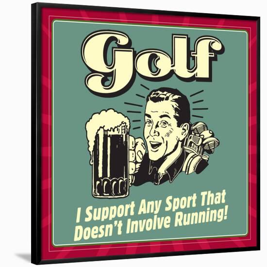 Golf! I Support Any Sport That Doesn't Involve Running!-Retrospoofs-Framed Poster