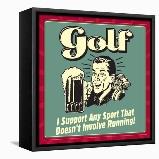 Golf! I Support Any Sport That Doesn't Involve Running!-Retrospoofs-Framed Stretched Canvas