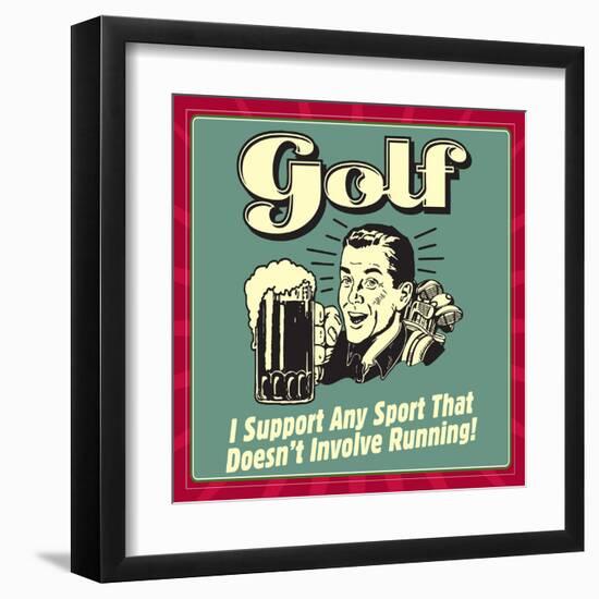 Golf! I Support Any Sport That Doesn't Involve Running!-Retrospoofs-Framed Premium Giclee Print