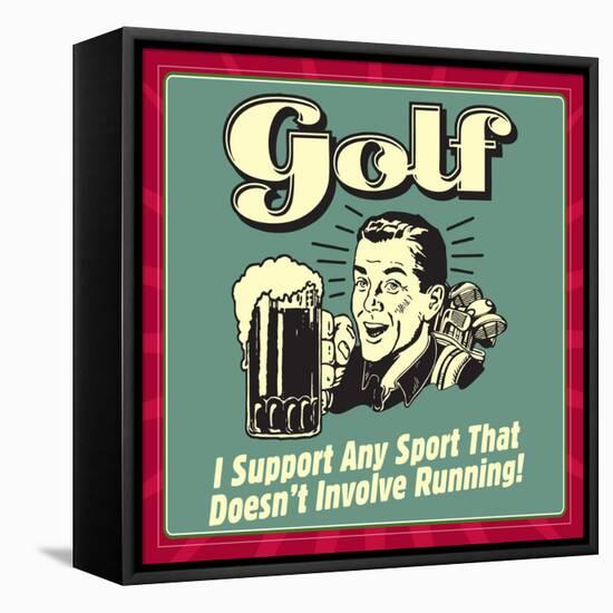 Golf! I Support Any Sport That Doesn't Involve Running!-Retrospoofs-Framed Stretched Canvas