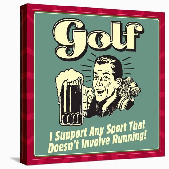 Golf! I Support Any Sport That Doesn't Involve Running!-Retrospoofs-Stretched Canvas