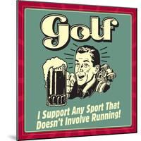 Golf! I Support Any Sport That Doesn't Involve Running!-Retrospoofs-Mounted Poster