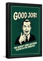 Good Job Not Done Anything Stupid In Five Minutes Funny Retro Poster-null-Framed Poster