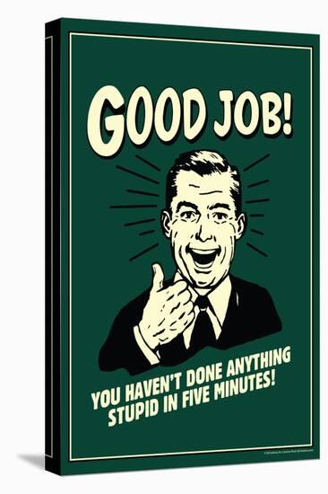 Good Job Not Done Anything Stupid In Five Minutes Funny Retro Poster-Retrospoofs-Stretched Canvas