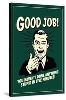 Good Job Not Done Anything Stupid In Five Minutes Funny Retro Poster-Retrospoofs-Stretched Canvas