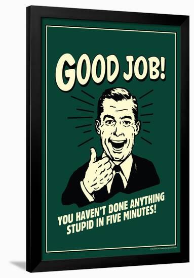 Good Job Not Done Anything Stupid In Five Minutes Funny Retro Poster-Retrospoofs-Framed Poster