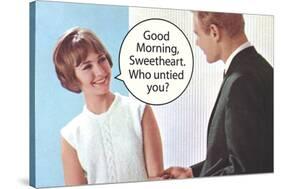Good Morning Sweetheart Who Untied You Funny Poster-Ephemera-Stretched Canvas