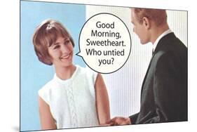 Good Morning Sweetheart Who Untied You Funny Poster-Ephemera-Mounted Poster