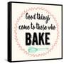 Good Thing Come to Those Who Bake-Z Studio-Framed Stretched Canvas