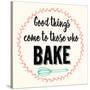 Good Thing Come to Those Who Bake-Z Studio-Stretched Canvas
