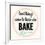 Good Thing Come to Those Who Bake-Z Studio-Framed Art Print