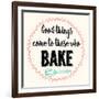 Good Thing Come to Those Who Bake-Z Studio-Framed Art Print