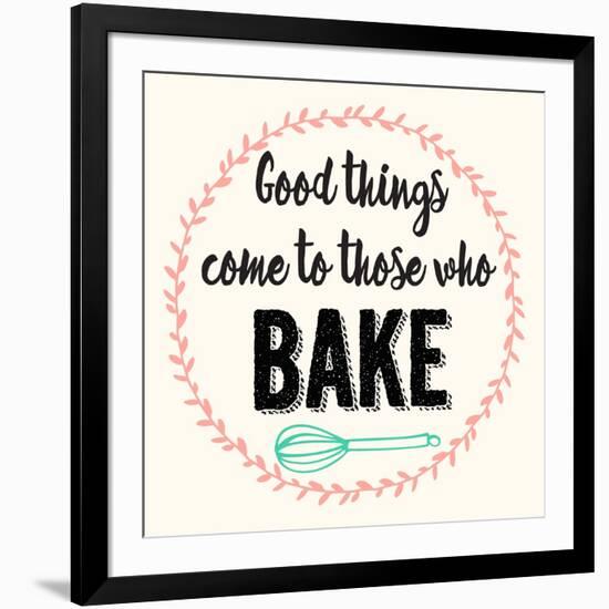 Good Thing Come to Those Who Bake-Z Studio-Framed Art Print