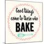 Good Thing Come to Those Who Bake-Z Studio-Mounted Art Print