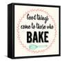 Good Thing Come to Those Who Bake-Z Studio-Framed Stretched Canvas