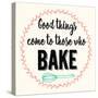 Good Thing Come to Those Who Bake-Z Studio-Stretched Canvas