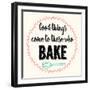 Good Thing Come to Those Who Bake-Z Studio-Framed Art Print