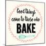 Good Thing Come to Those Who Bake-Z Studio-Mounted Art Print