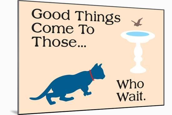 Good Things Come-Cat is Good-Mounted Art Print