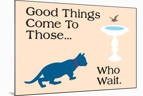 Good Things Come-Cat is Good-Mounted Art Print
