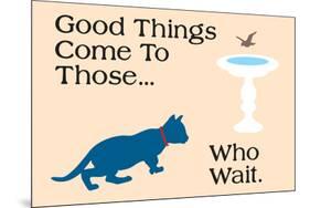 Good Things Come-Cat is Good-Mounted Art Print