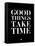 Good Things Take Time 1-NaxArt-Framed Stretched Canvas