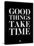 Good Things Take Time 1-NaxArt-Stretched Canvas