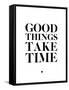 Good Things Take Time 2-NaxArt-Framed Stretched Canvas