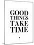 Good Things Take Time 2-NaxArt-Mounted Art Print