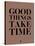 Good Things Take Time 3-NaxArt-Stretched Canvas