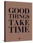 Good Things Take Time 3-NaxArt-Stretched Canvas