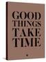 Good Things Take Time 3-NaxArt-Stretched Canvas