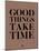 Good Things Take Time 3-NaxArt-Mounted Art Print