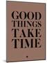 Good Things Take Time 3-NaxArt-Mounted Art Print