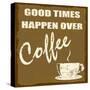 Good Times Happen Over Coffee-radubalint-Stretched Canvas