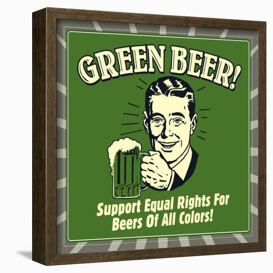 Green Beer! Support Equal Rights for Beers of All Colors!-Retrospoofs-Framed Poster