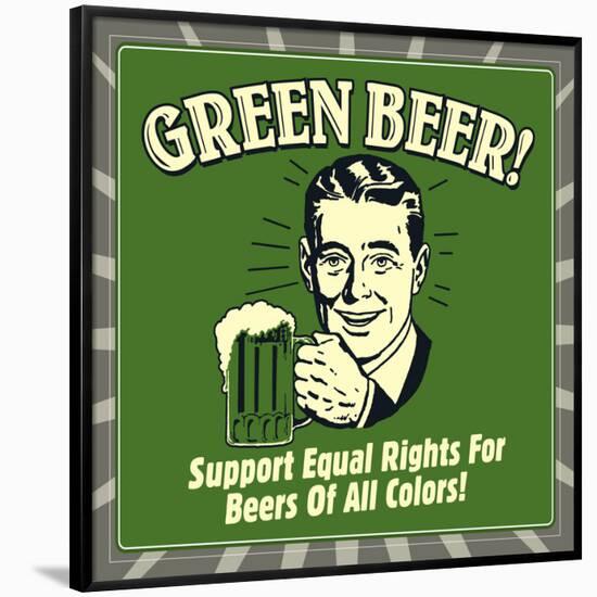 Green Beer! Support Equal Rights for Beers of All Colors!-Retrospoofs-Framed Poster