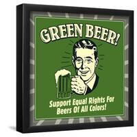 Green Beer! Support Equal Rights for Beers of All Colors!-Retrospoofs-Framed Poster