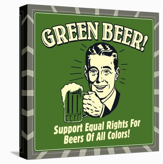 Green Beer! Support Equal Rights for Beers of All Colors!-Retrospoofs-Stretched Canvas