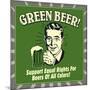 Green Beer! Support Equal Rights for Beers of All Colors!-Retrospoofs-Mounted Poster