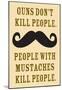 Guns Don't Kill People People With Mustaches Do Funny Poster-null-Mounted Poster
