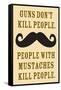 Guns Don't Kill People People With Mustaches Do Funny Poster-Ephemera-Framed Stretched Canvas