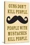 Guns Don't Kill People People With Mustaches Do Funny Poster-Ephemera-Stretched Canvas