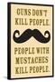 Guns Don't Kill People People With Mustaches Do Funny Poster-Ephemera-Framed Poster