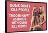 Guns Don't Kill People Trigger Happy Assholes with Guns Do Funny Art Poster Print-Ephemera-Framed Poster